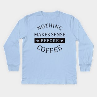 nothing makes sense before coffee Kids Long Sleeve T-Shirt